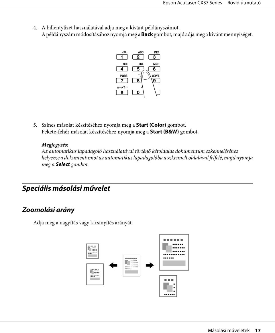 Színes másolat készítéséhez nyomja meg a Start (Color) gombot. Fekete-fehér másolat készítéséhez nyomja meg a Start (B&W) gombot.