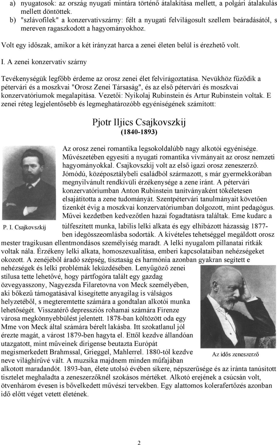 Volt egy időszak, amikor a két irányzat harca a zenei életen belül is érezhető volt. I. A zenei konzervatív szárny Tevékenységük legfőbb érdeme az orosz zenei élet felvirágoztatása.