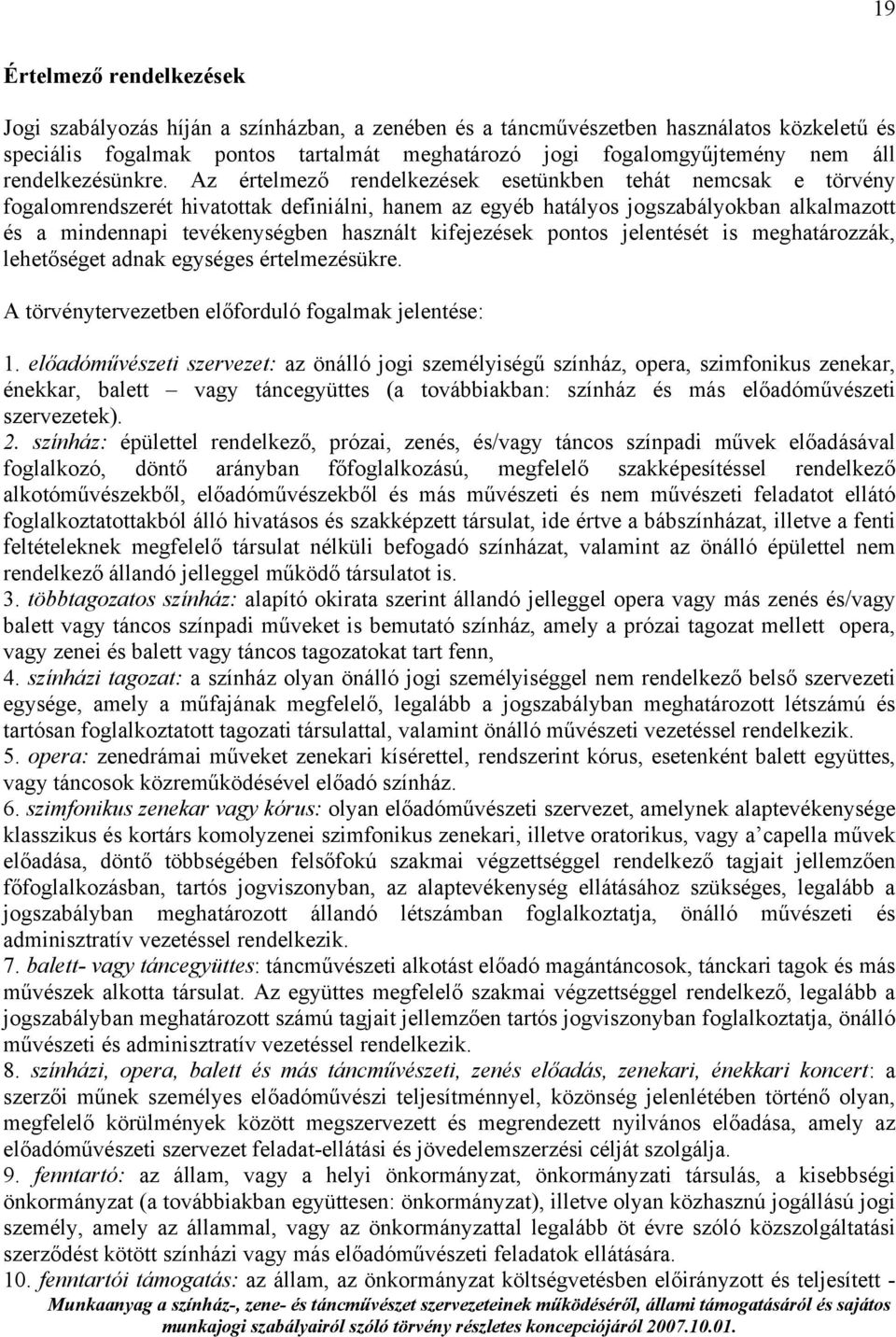 Az értelmező rendelkezések esetünkben tehát nemcsak e törvény fogalomrendszerét hivatottak definiálni, hanem az egyéb hatályos jogszabályokban alkalmazott és a mindennapi tevékenységben használt