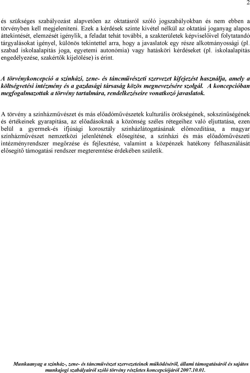 tekintettel arra, hogy a javaslatok egy része alkotmányossági (pl. szabad iskolaalapítás joga, egyetemi autonómia) vagy hatásköri kérdéseket (pl.