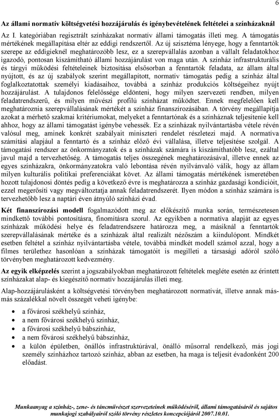 Az új szisztéma lényege, hogy a fenntartók szerepe az eddigieknél meghatározóbb lesz, ez a szerepvállalás azonban a vállalt feladatokhoz igazodó, pontosan kiszámítható állami hozzájárulást von maga