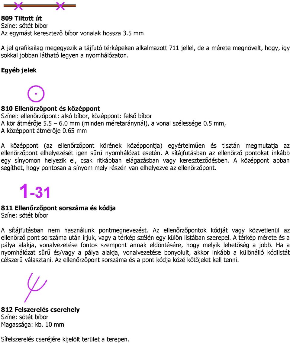 Egyéb jelek 810 Ellenırzıpont és középpont Színei: ellenırzıpont: alsó bíbor, középpont: felsı bíbor A kör átmérıje 5.5 6.0 mm (minden méretaránynál), a vonal szélessége 0.