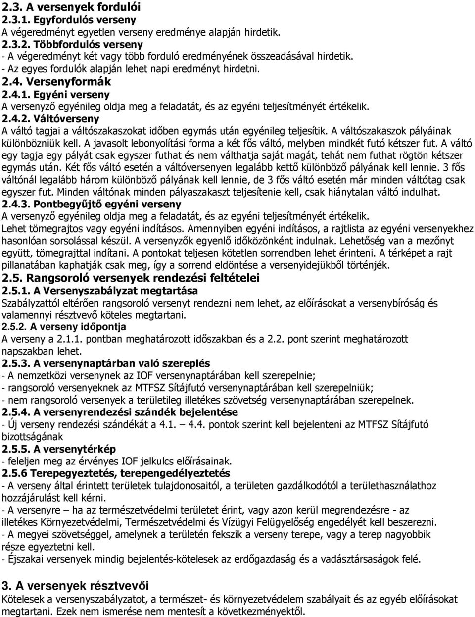 A váltószakaszok pályáinak különbözniük kell. A javasolt lebonyolítási forma a két fıs váltó, melyben mindkét futó kétszer fut.