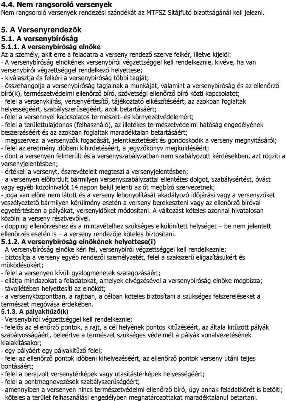 1. A versenybíróság elnöke Az a személy, akit erre a feladatra a verseny rendezı szerve felkér, illetve kijelöl: - A versenybíróság elnökének versenybírói végzettséggel kell rendelkeznie, kivéve, ha