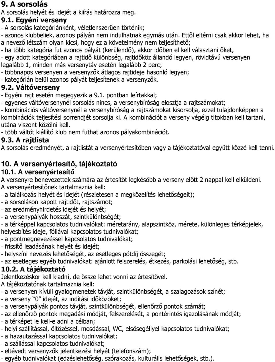 Ettıl eltérni csak akkor lehet, ha a nevezı létszám olyan kicsi, hogy ez a követelmény nem teljesíthetı; - ha több kategória fut azonos pályát (kerülendı), akkor idıben el kell választani ıket, - egy