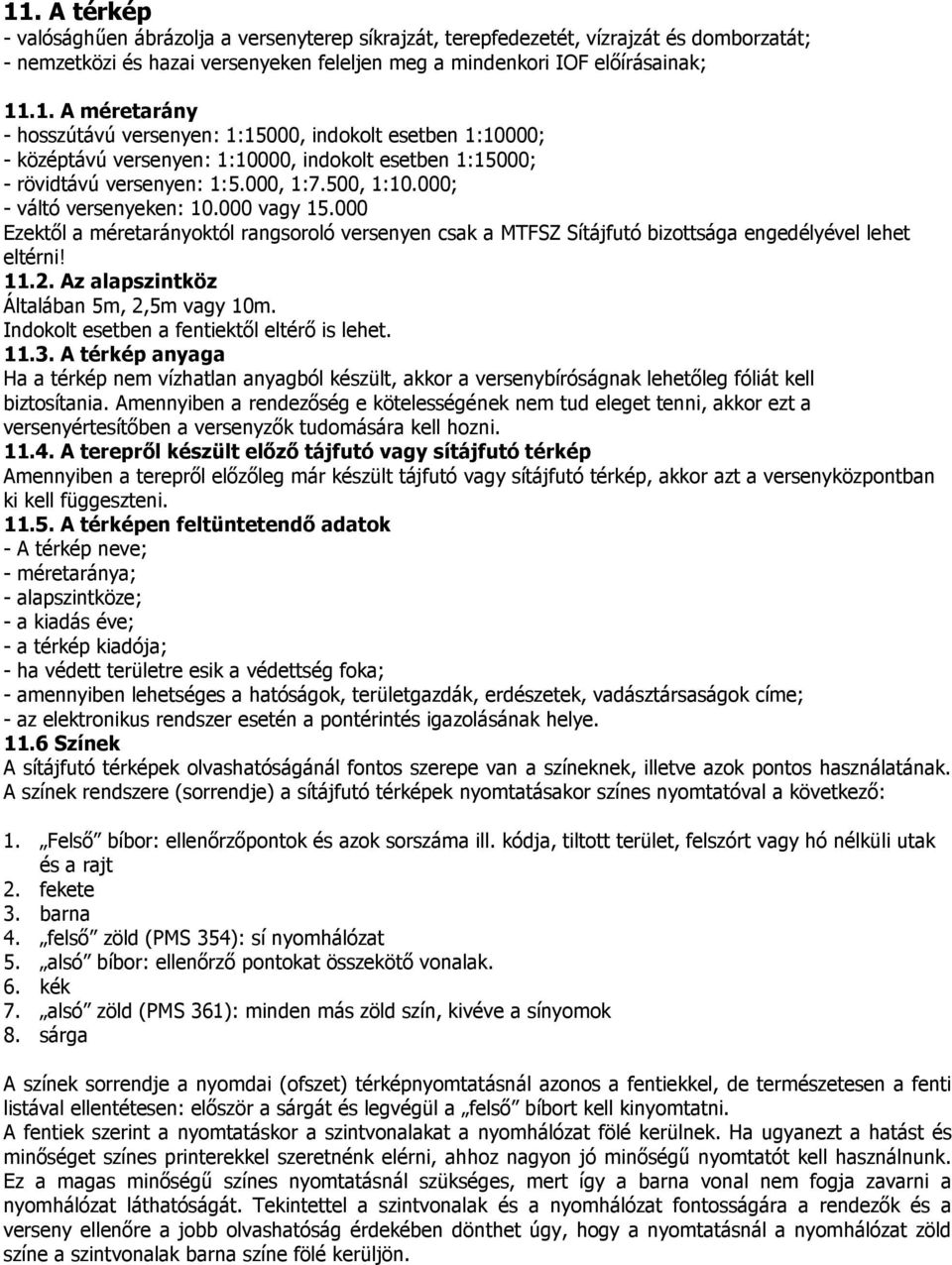 Az alapszintköz Általában 5m, 2,5m vagy 10m. Indokolt esetben a fentiektıl eltérı is lehet. 11.3.