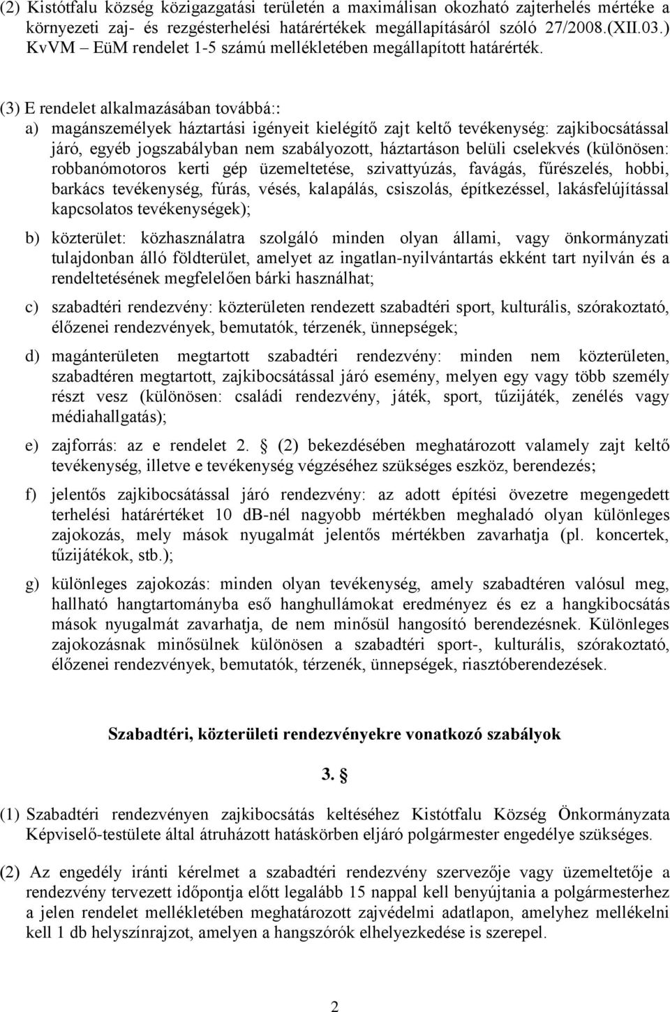 (3) E rendelet alkalmazásában továbbá:: a) magánszemélyek háztartási igényeit kielégítő zajt keltő tevékenység: zajkibocsátással járó, egyéb jogszabályban nem szabályozott, háztartáson belüli