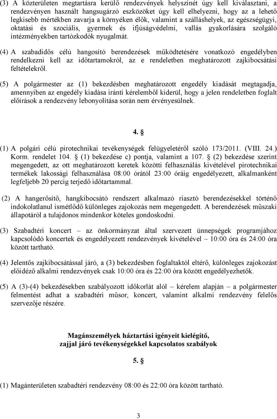 (4) A szabadidős célú hangosító berendezések működtetésére vonatkozó engedélyben rendelkezni kell az időtartamokról, az e rendeletben meghatározott zajkibocsátási feltételekről.
