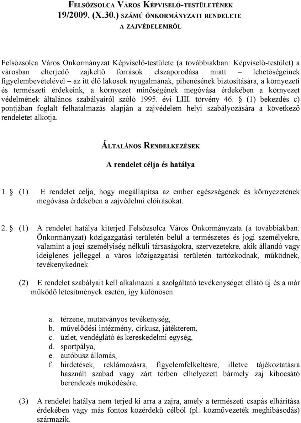 lehetőségeinek figyelembevételével az itt élő lakosok nyugalmának, pihenésének biztosítására, a környezeti és természeti érdekeink, a környezet minőségének megóvása érdekében a környezet védelmének