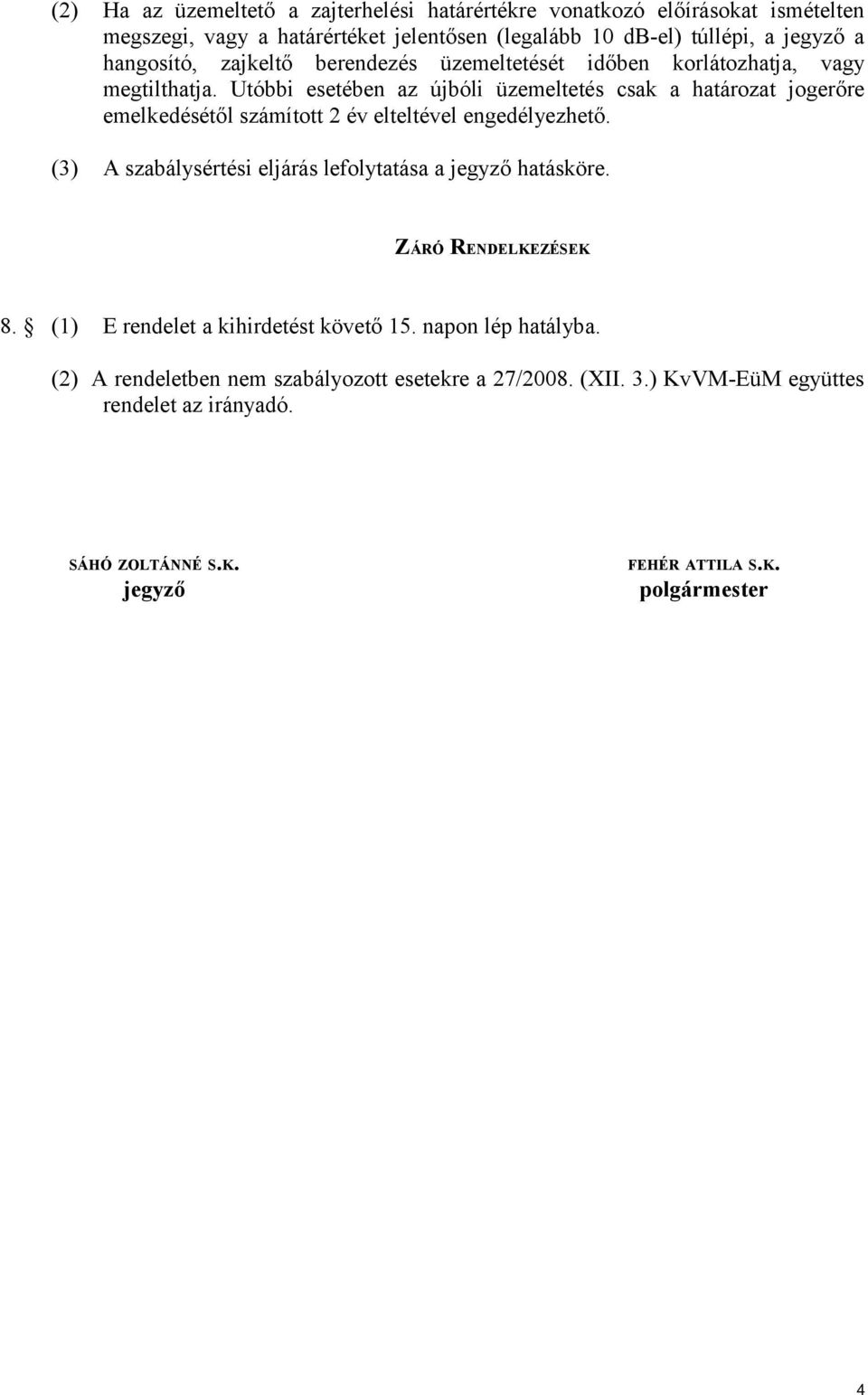 Utóbbi esetében az újbóli üzemeltetés csak a határozat jogerőre emelkedésétől számított 2 év elteltével engedélyezhető.