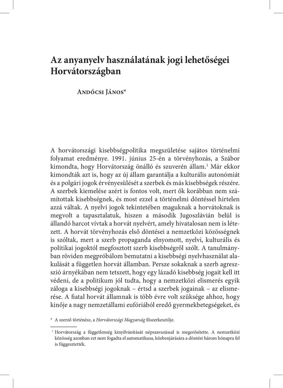 1 Már ekkor kimondták azt is, hogy az új állam garantálja a kulturális autonómiát és a polgári jogok érvényesülését a szerbek és más kisebbségek részére.