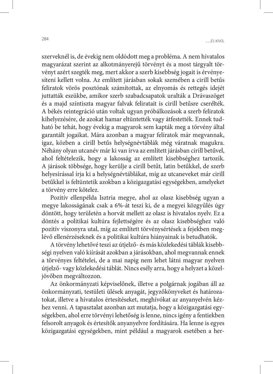 Az említett járásban sokak szemében a cirill betűs feliratok vörös posztónak számítottak, az elnyomás és rettegés idejét juttatták eszükbe, amikor szerb szabadcsapatok uralták a Drávaszöget és a majd