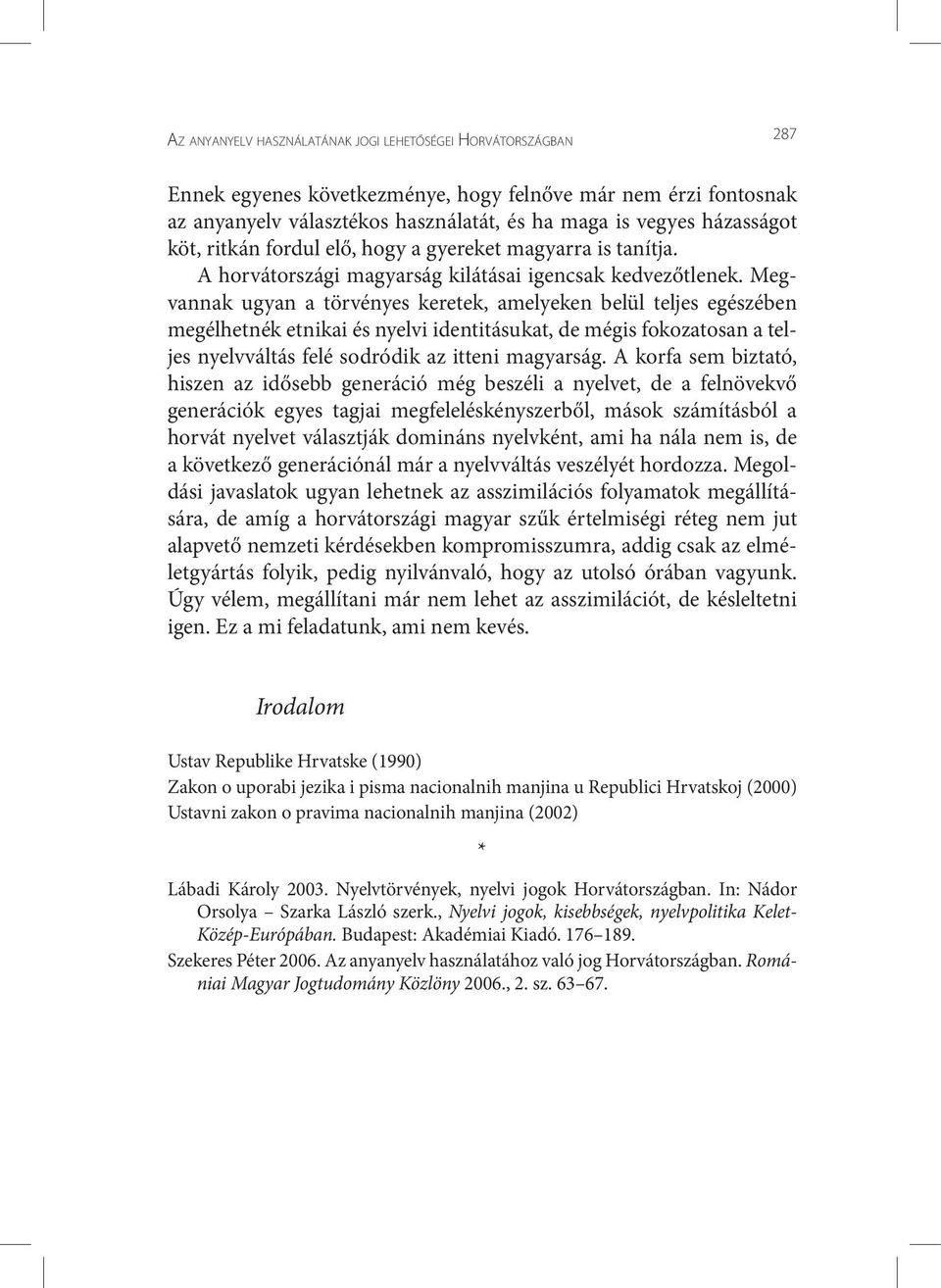 Megvannak ugyan a törvényes keretek, amelyeken belül teljes egészében megélhetnék etnikai és nyelvi identitásukat, de mégis fokozatosan a teljes nyelvváltás felé sodródik az itteni magyarság.