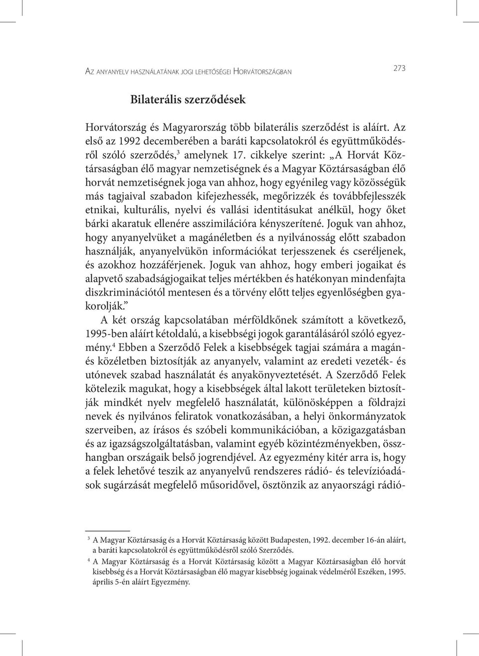 cikkelye szerint: A Horvát Köztársaságban élő magyar nemzetiségnek és a Magyar Köztársaságban élő horvát nemzetiségnek joga van ahhoz, hogy egyénileg vagy közösségük más tagjaival szabadon