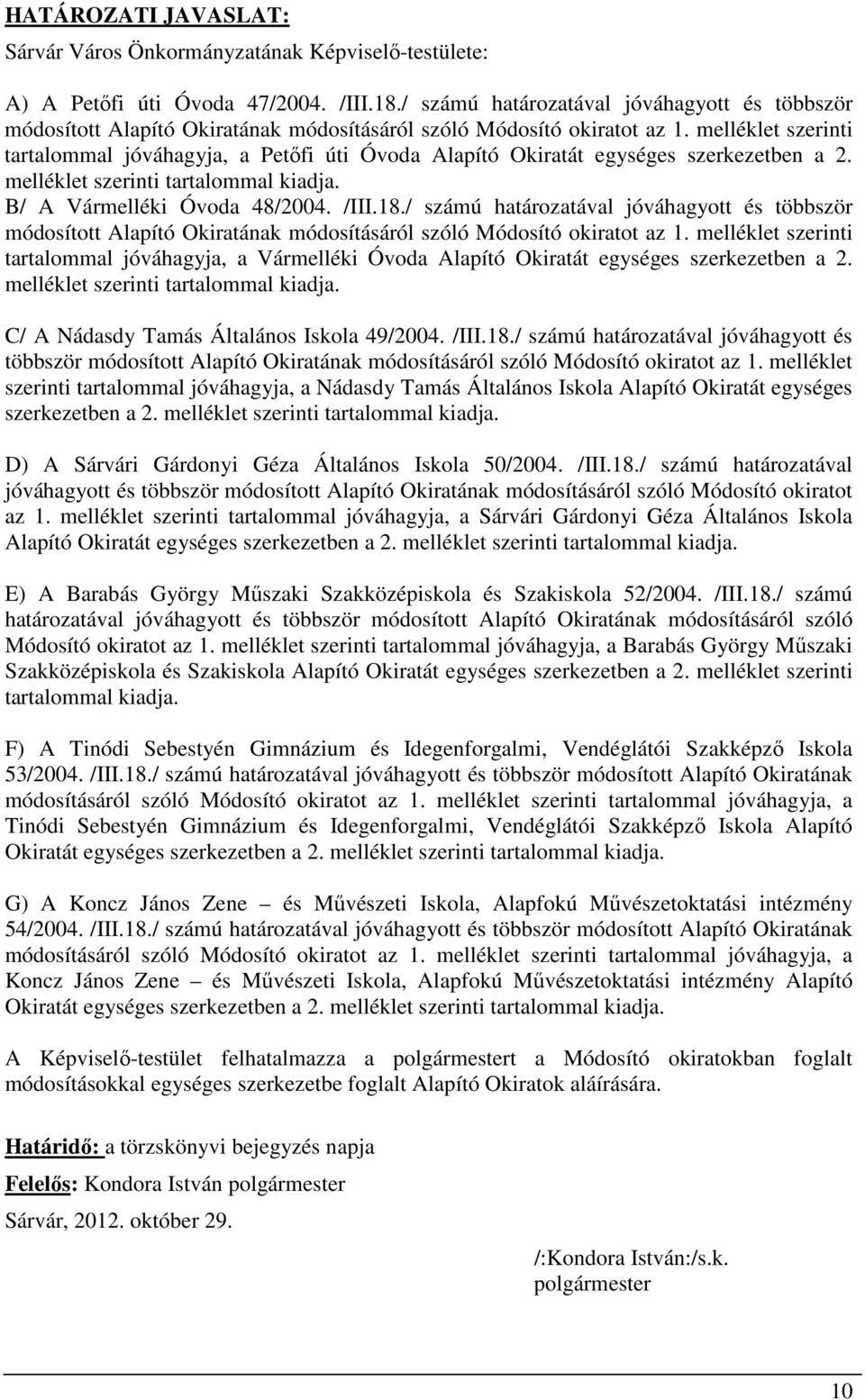 melléklet szerinti tartalommal jóváhagyja, a Petőfi úti Óvoda Alapító Okiratát egységes szerkezetben a 2. melléklet szerinti tartalommal kiadja. B/ A Vármelléki Óvoda 48/2004. /III.18.