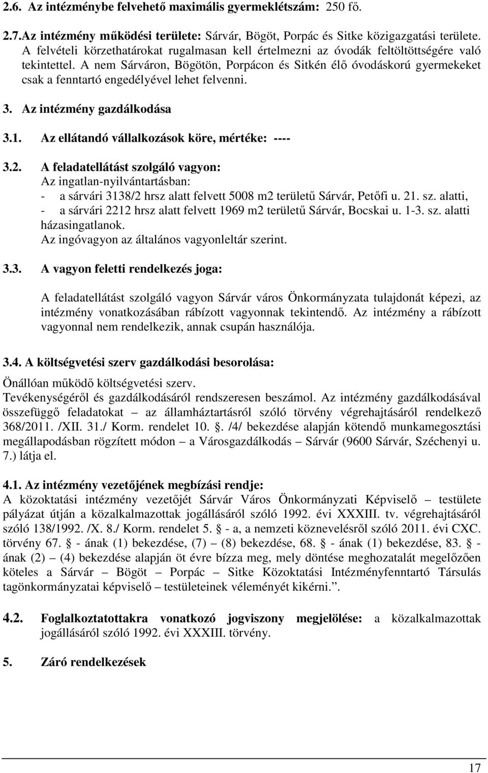 A nem Sárváron, Bögötön, Porpácon és Sitkén élő óvodáskorú gyermekeket csak a fenntartó engedélyével lehet felvenni. 3. Az intézmény gazdálkodása 3.1. Az ellátandó vállalkozások köre, mértéke: ---- 3.