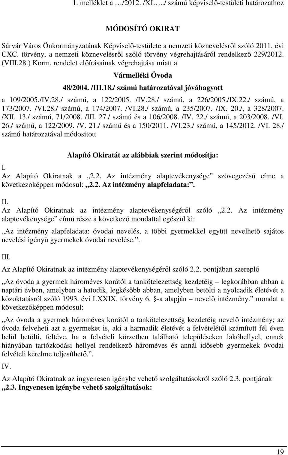 / számú határozatával jóváhagyott a 109/2005./IV.28./ számú, a 122/2005. /IV.28./ számú, a 226/2005./IX.22./ számú, a 173/2007. /VI.28./ számú, a 174/2007. /VI.28./ számú, a 235/2007. /IX. 20.