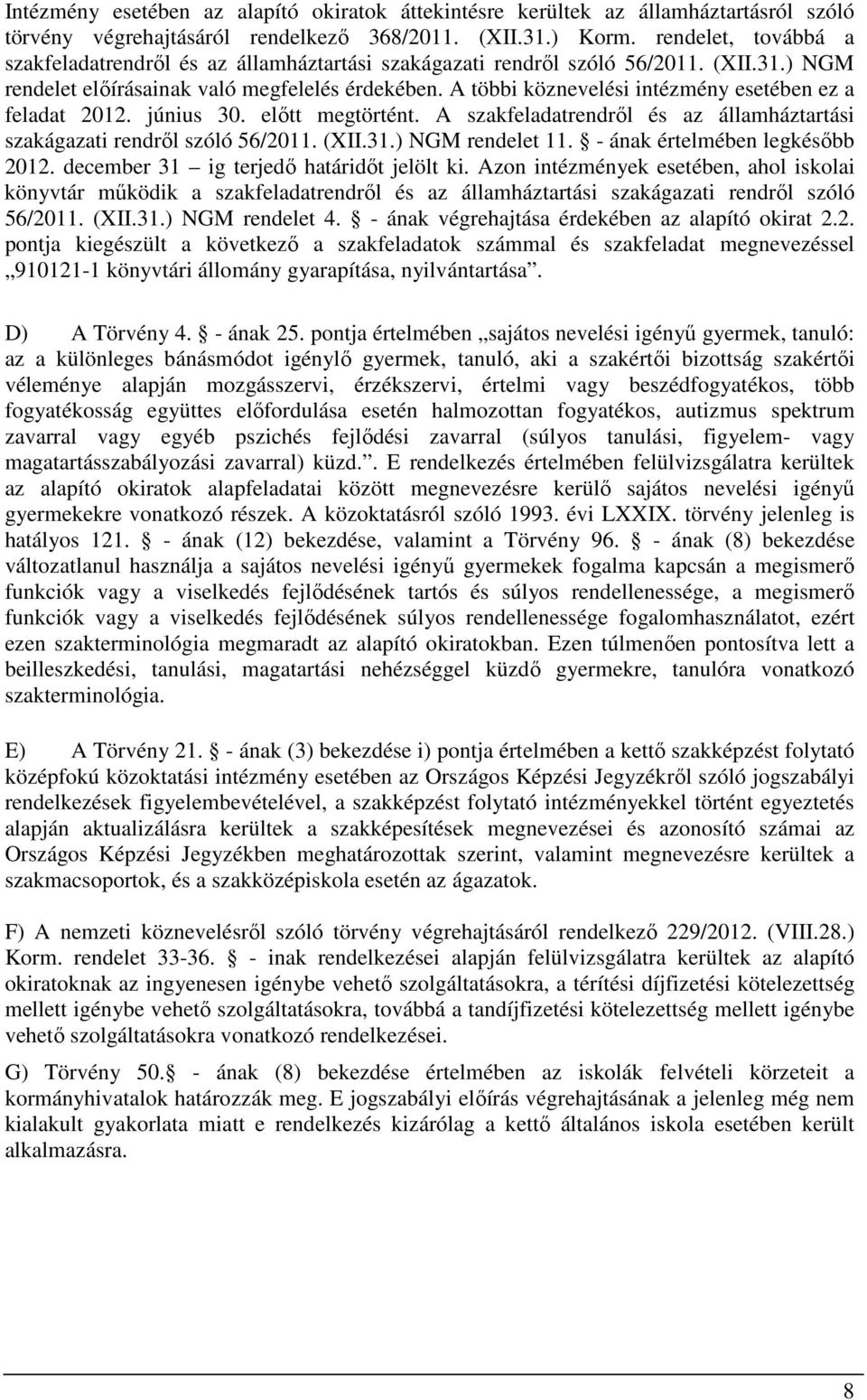 A többi köznevelési intézmény esetében ez a feladat 2012. június 30. előtt megtörtént. A szakfeladatrendről és az államháztartási szakágazati rendről szóló 56/2011. (XII.31.) NGM rendelet 11.