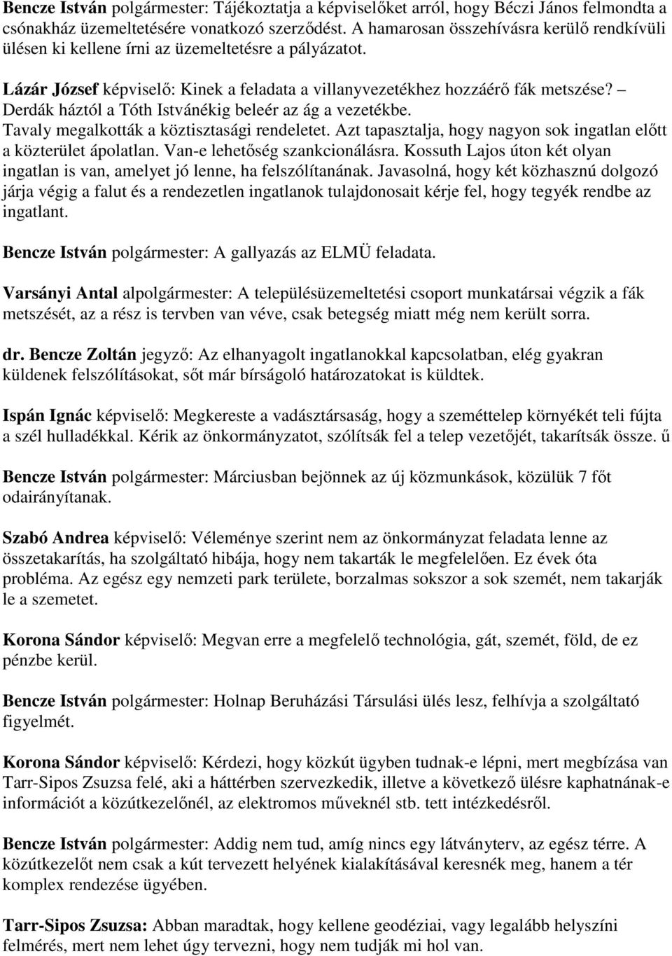 Derdák háztól a Tóth Istvánékig beleér az ág a vezetékbe. Tavaly megalkották a köztisztasági rendeletet. Azt tapasztalja, hogy nagyon sok ingatlan előtt a közterület ápolatlan.