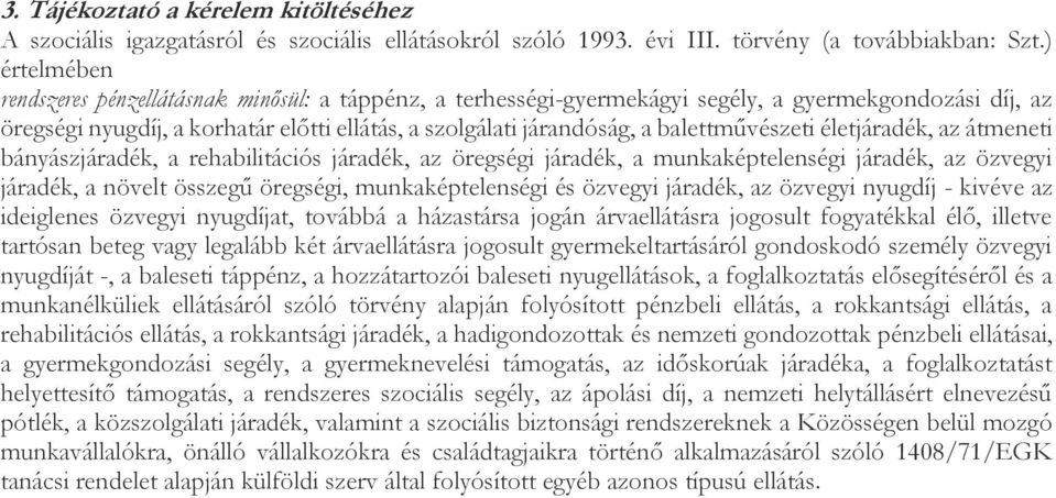 balettművészeti életjáradék, az átmeneti bányászjáradék, a rehabilitációs járadék, az öregségi járadék, a munkaképtelenségi járadék, az özvegyi járadék, a növelt összegű öregségi, munkaképtelenségi