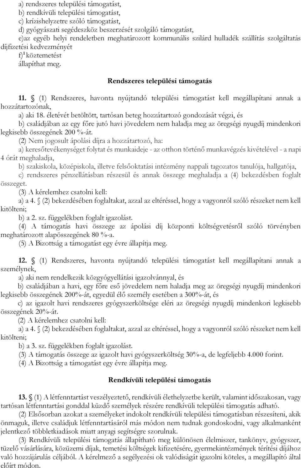 (1) Rendszeres, havonta nyújtandó települési támogatást kell megállapítani annak a hozzátartozónak, a) aki 18.