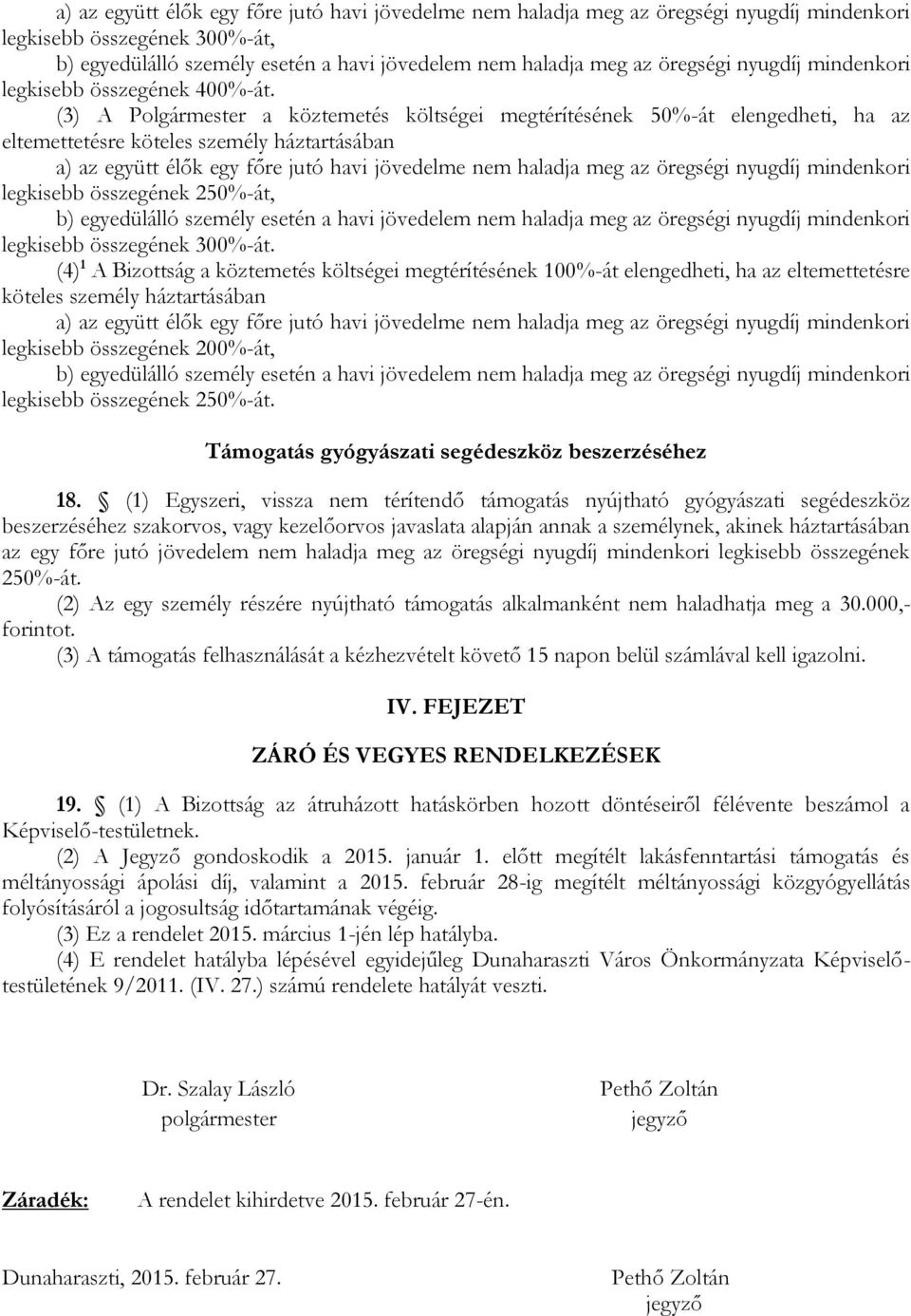 (3) A Polgármester a köztemetés költségei megtérítésének 50%-át elengedheti, ha az eltemettetésre köteles személy háztartásában a) az együtt élők egy főre jutó havi jövedelme nem haladja meg az