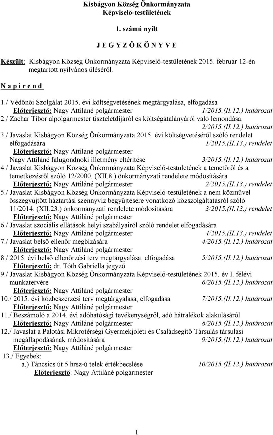 / Zachar Tibor alpolgármester tiszteletdíjáról és költségátalányáról való lemondása. 2/2015.(II.12.) határozat 3./ Javaslat Kisbágyon Község Önkormányzata 2015.