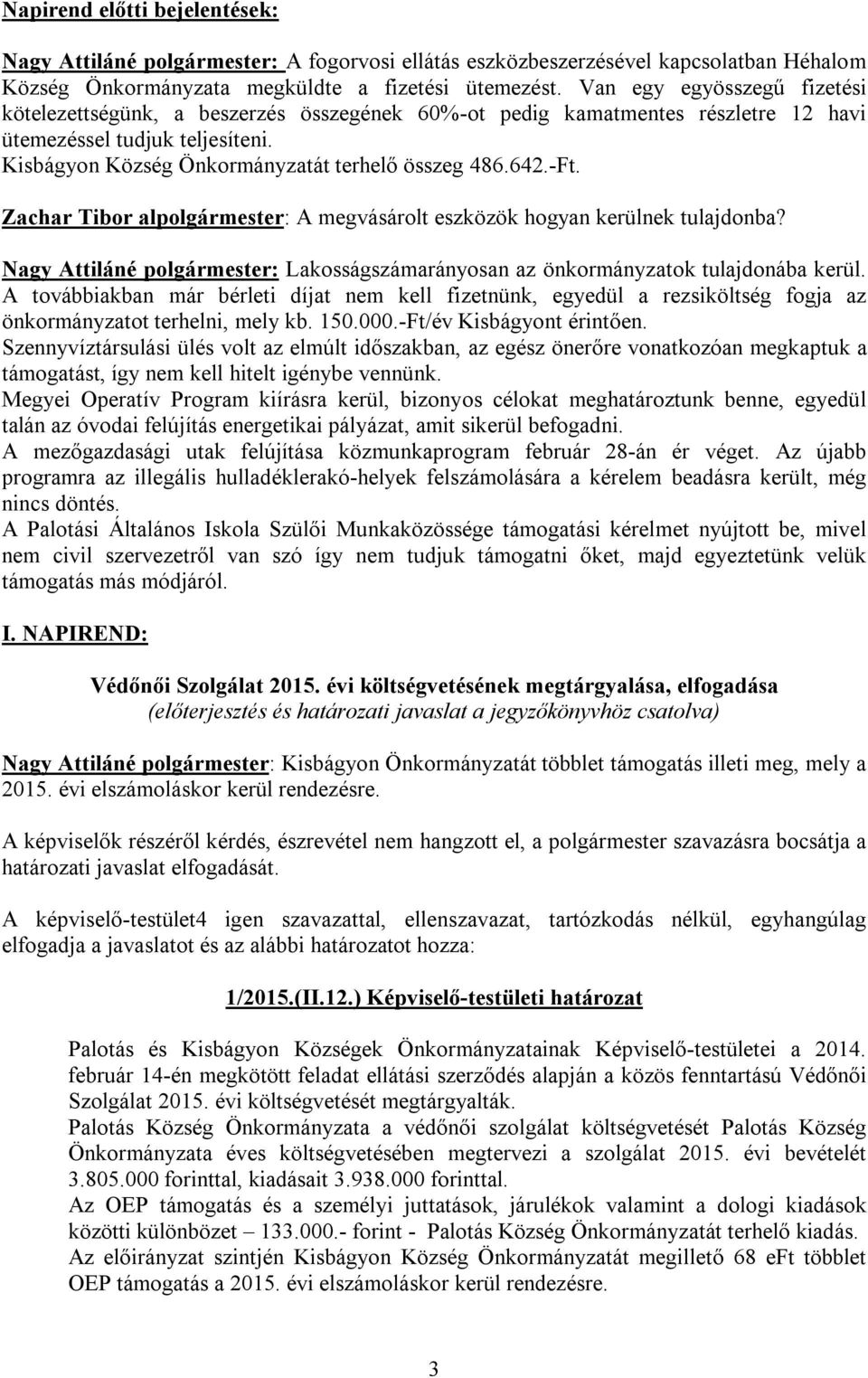 -Ft. Zachar Tibor alpolgármester: A megvásárolt eszközök hogyan kerülnek tulajdonba? Nagy Attiláné polgármester: Lakosságszámarányosan az önkormányzatok tulajdonába kerül.