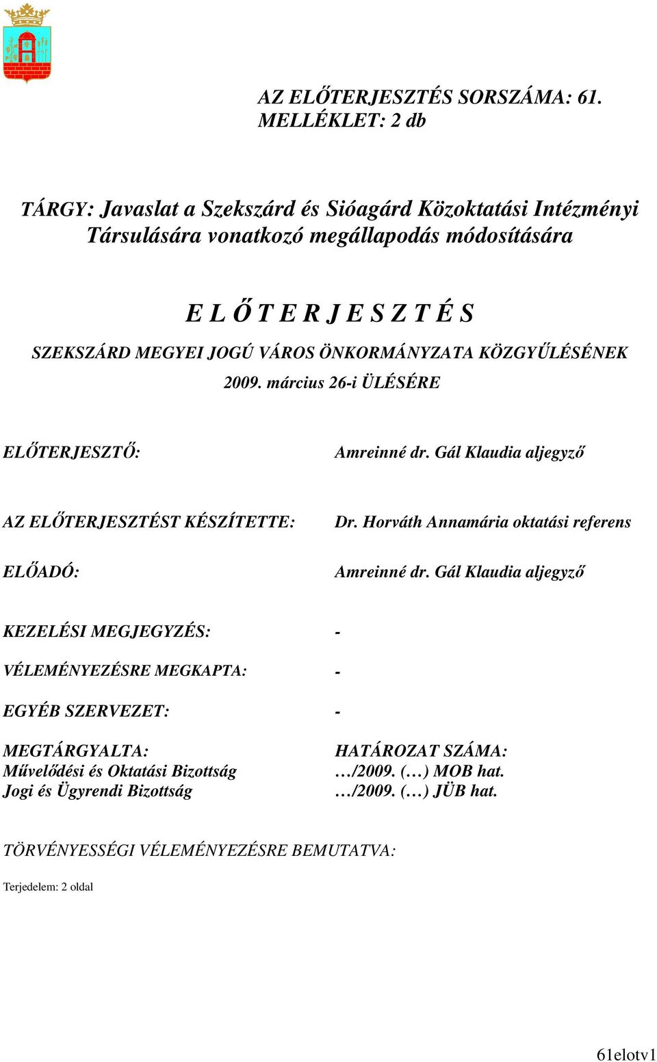 JOGÚ VÁROS ÖNKORMÁNYZATA KÖZGYŐLÉSÉNEK 2009. március 26-i ÜLÉSÉRE ELİTERJESZTİ: Amreinné dr. Gál Klaudia aljegyzı AZ ELİTERJESZTÉST KÉSZÍTETTE: ELİADÓ: Dr.