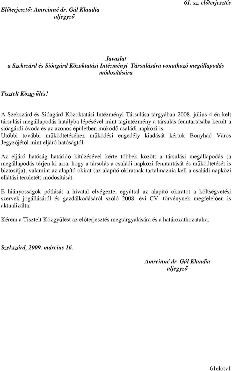 július 4-én kelt társulási megállapodás hatályba lépésével mint tagintézmény a társulás fenntartásába került a sióagárdi óvoda és az azonos épületben mőködı családi napközi is.