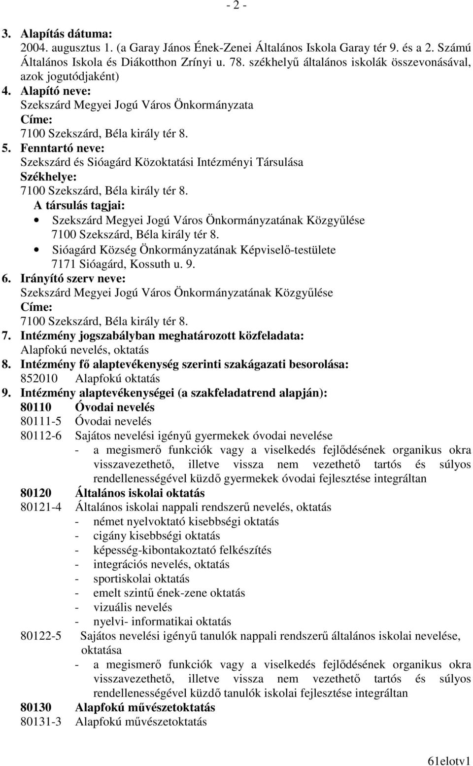 Fenntartó neve: Szekszárd és Sióagárd Közoktatási Intézményi Társulása Székhelye: 7100 Szekszárd, Béla király tér 8.