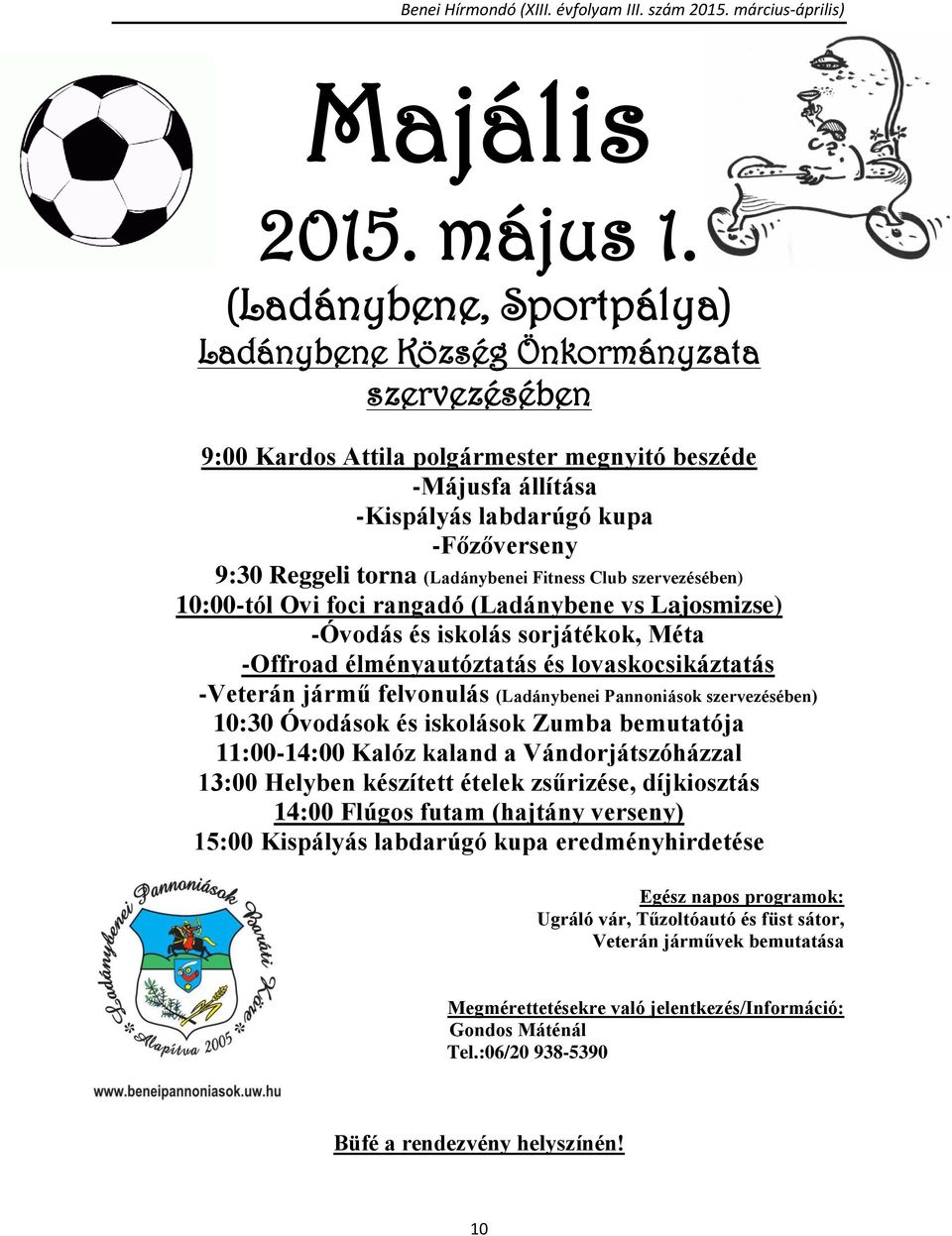 (Ladánybenei Fitness Club szervezésében) 10:00-tól Ovi foci rangadó (Ladánybene vs Lajosmizse) -Óvodás és iskolás sorjátékok, Méta -Offroad élményautóztatás és lovaskocsikáztatás -Veterán jármű