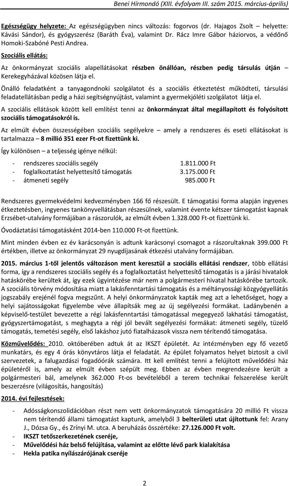 Szociális ellátás: Az önkormányzat szociális alapellátásokat részben önállóan, részben pedig társulás útján Kerekegyházával közösen látja el.