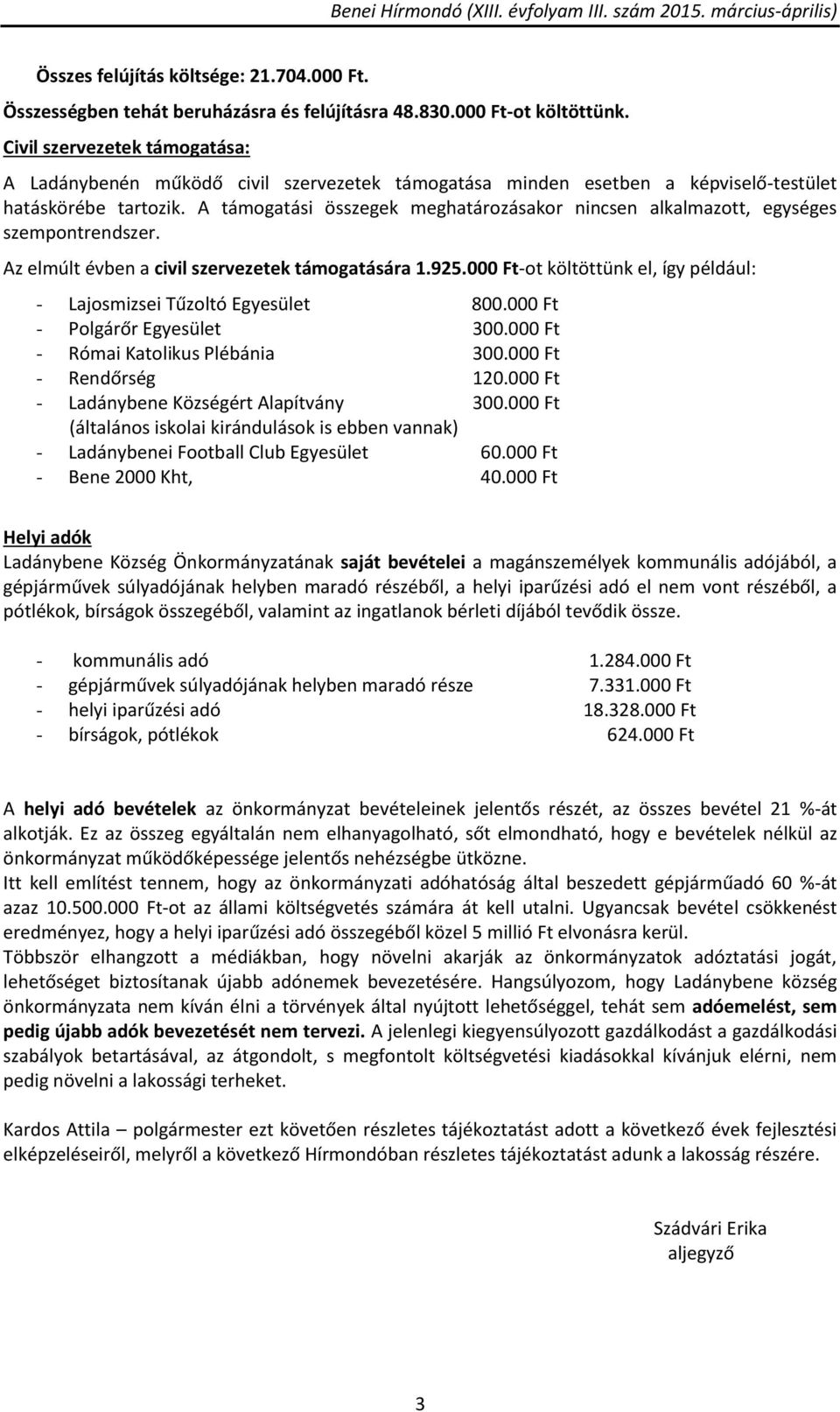 A támogatási összegek meghatározásakor nincsen alkalmazott, egységes szempontrendszer. Az elmúlt évben a civil szervezetek támogatására 1.925.