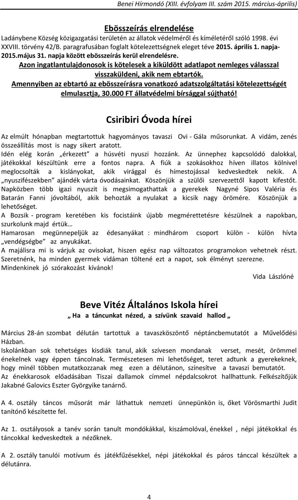 Amennyiben az ebtartó az ebösszeírásra vonatkozó adatszolgáltatási kötelezettségét elmulasztja, 30.000 FT állatvédelmi bírsággal sújtható!