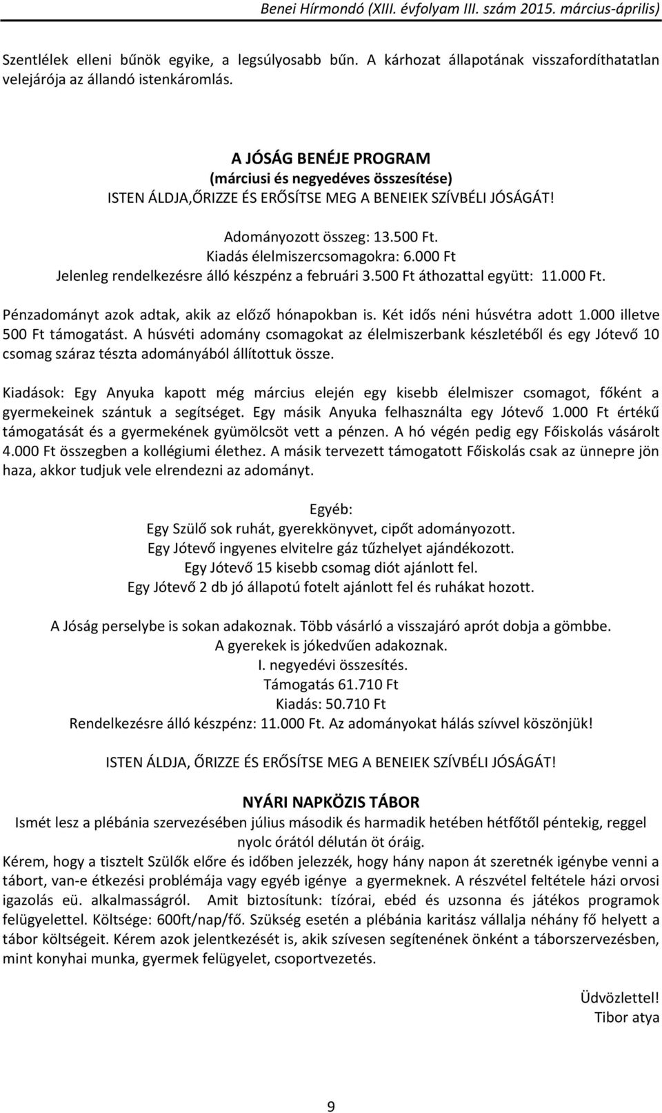 000 Ft Jelenleg rendelkezésre álló készpénz a februári 3.500 Ft áthozattal együtt: 11.000 Ft. Pénzadományt azok adtak, akik az előző hónapokban is. Két idős néni húsvétra adott 1.