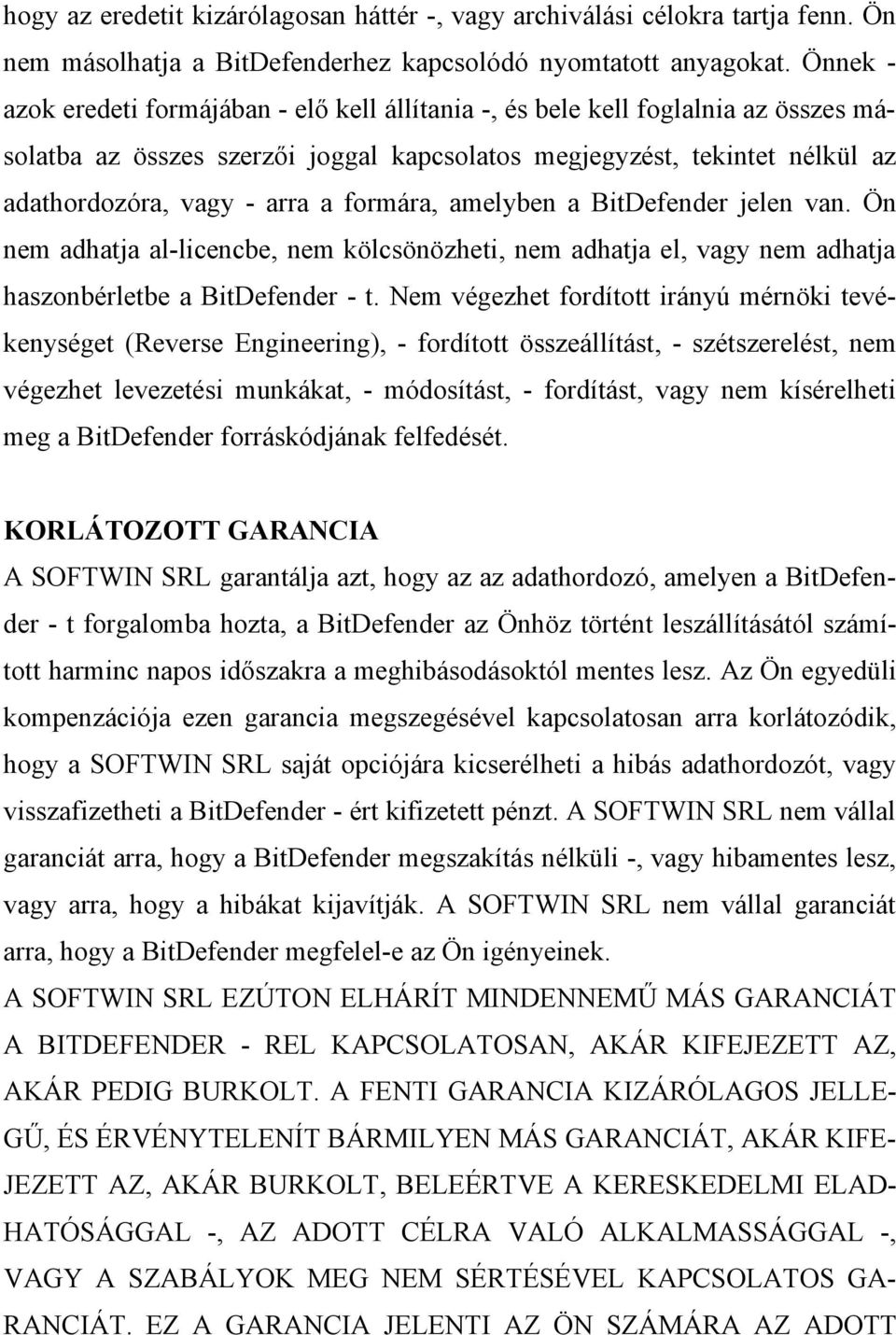 formára, amelyben a BitDefender jelen van. Ön nem adhatja al-licencbe, nem kölcsönözheti, nem adhatja el, vagy nem adhatja haszonbérletbe a BitDefender - t.