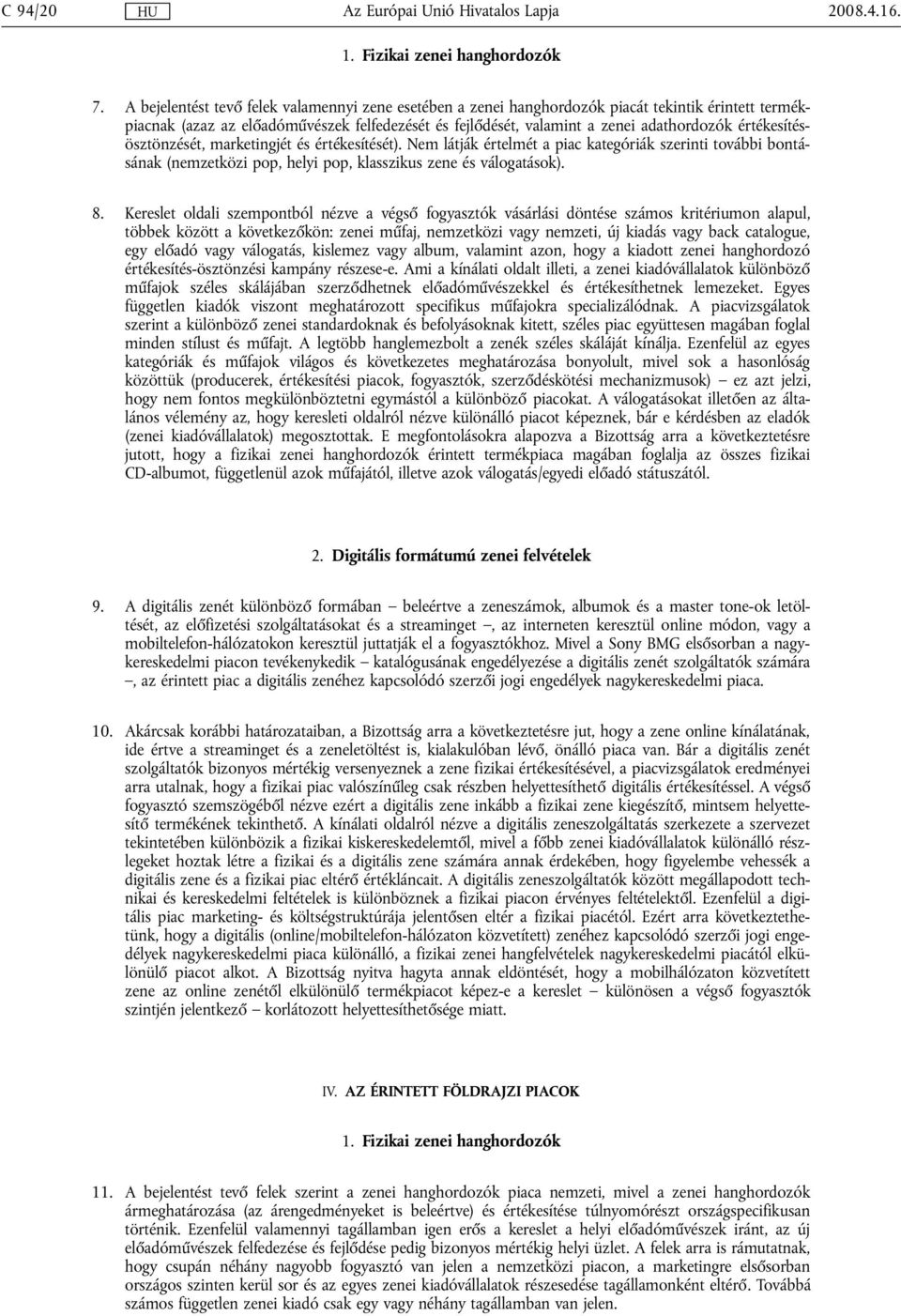 értékesítésösztönzését, marketingjét és értékesítését). Nem látják értelmét a piac kategóriák szerinti további bontásának (nemzetközi pop, helyi pop, klasszikus zene és válogatások). 8.