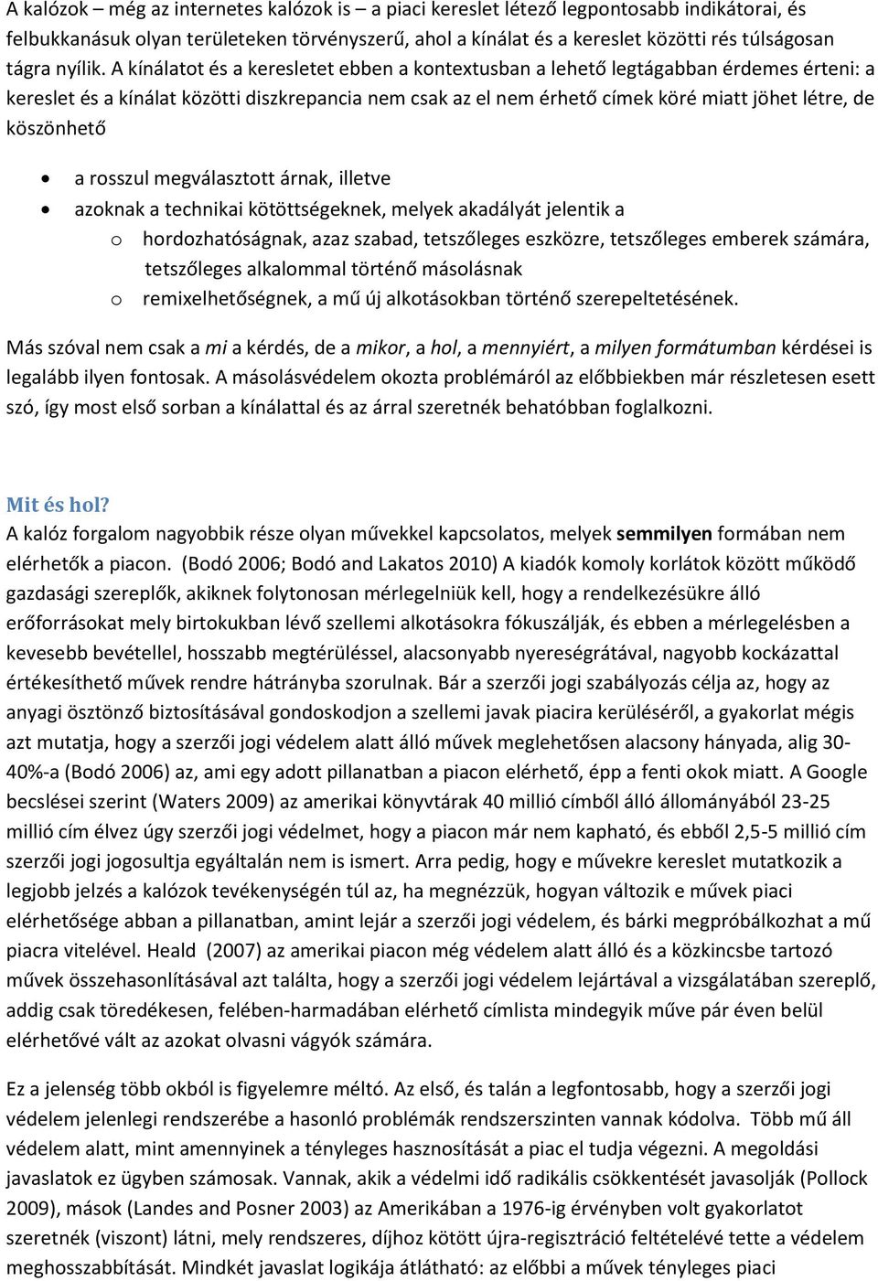 A kínálatot és a keresletet ebben a kontextusban a lehető legtágabban érdemes érteni: a kereslet és a kínálat közötti diszkrepancia nem csak az el nem érhető címek köré miatt jöhet létre, de