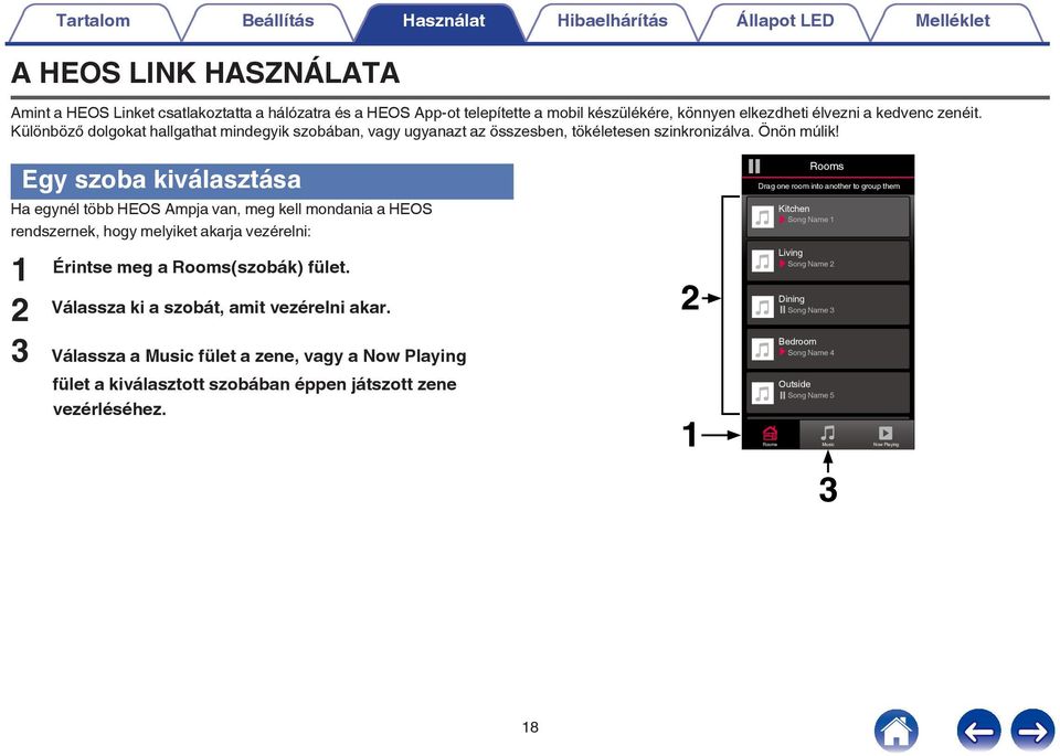 Egy szoba kiválasztása Ha egynél több HEOS Ampja van, meg kell mondania a HEOS rendszernek, hogy melyiket akarja vezérelni: 1 2 Érintse meg a Rooms(szobák) fület Válassza ki a szobát, amit vezérelni