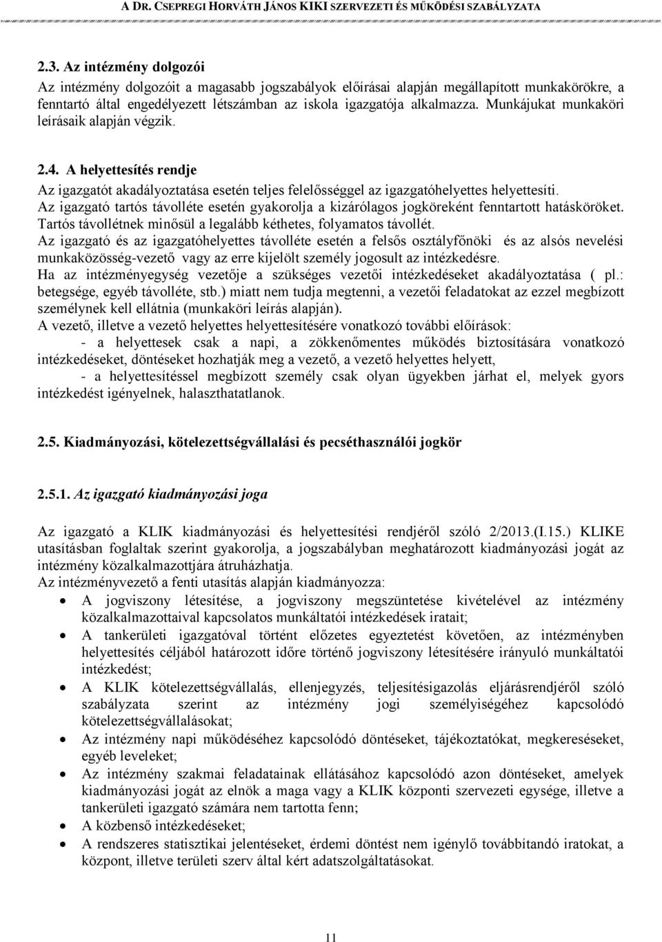 Az igazgató tartós távolléte esetén gyakorolja a kizárólagos jogköreként fenntartott hatásköröket. Tartós távollétnek minősül a legalább kéthetes, folyamatos távollét.