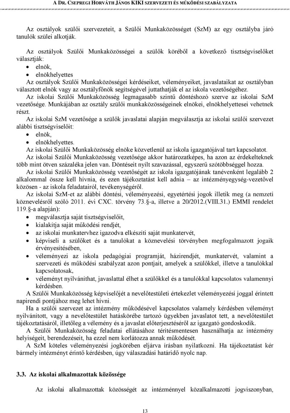 osztályban választott elnök vagy az osztályfőnök segítségével juttathatják el az iskola vezetőségéhez. Az iskolai Szülői Munkaközösség legmagasabb szintű döntéshozó szerve az iskolai SzM vezetősége.