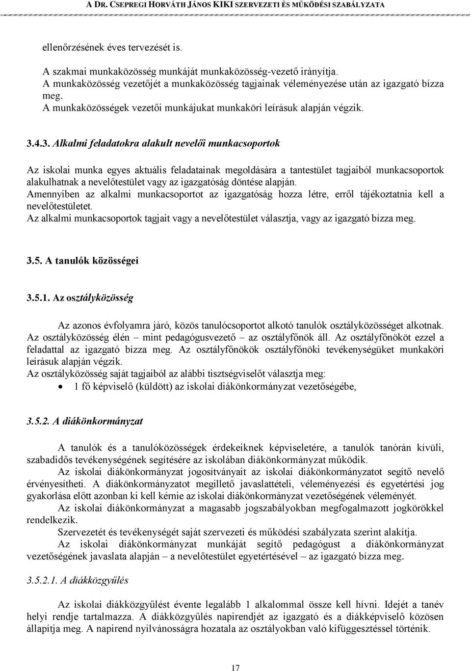 4.3. Alkalmi feladatokra alakult nevelői munkacsoportok Az iskolai munka egyes aktuális feladatainak megoldására a tantestület tagjaiból munkacsoportok alakulhatnak a nevelőtestület vagy az