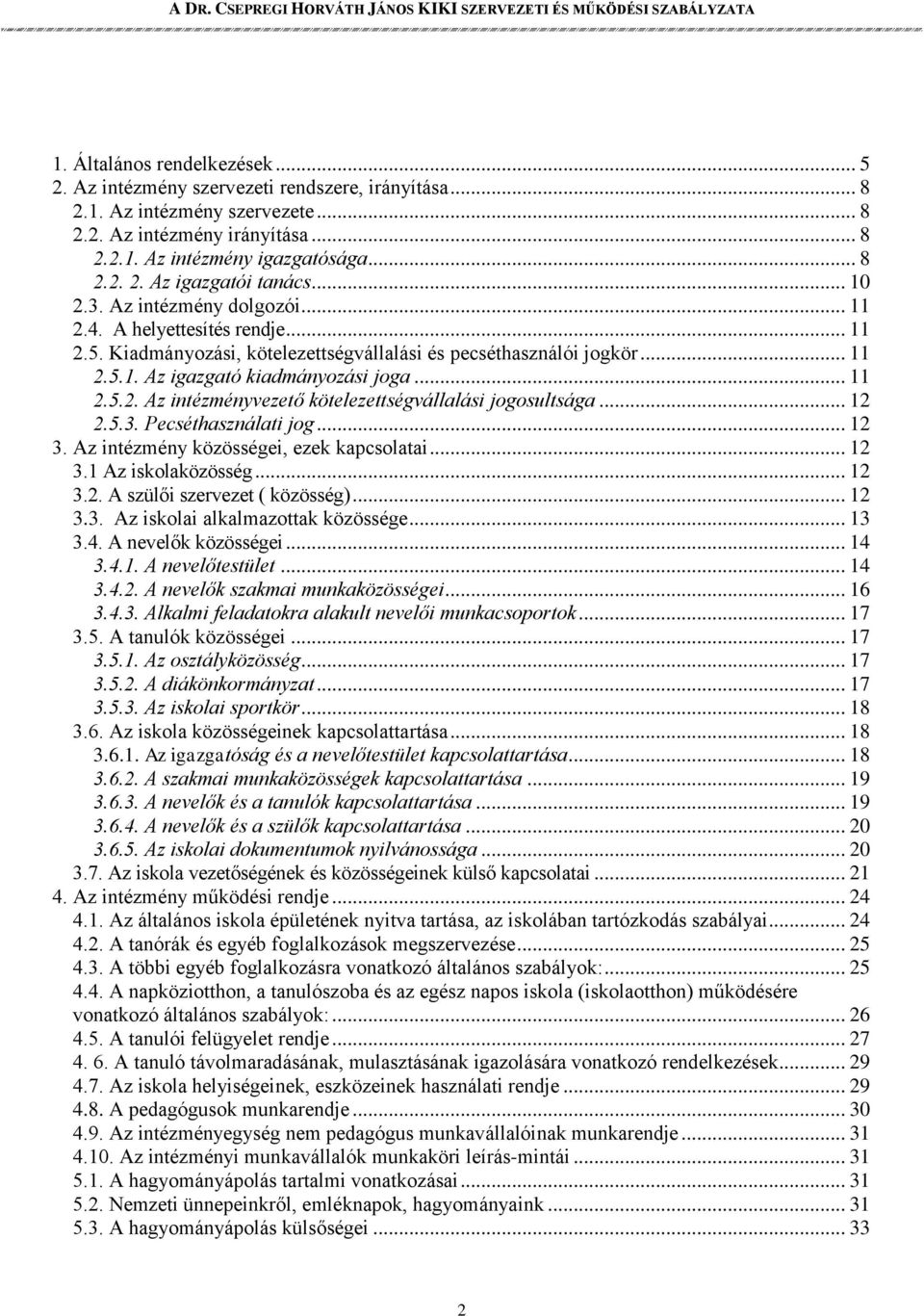 .. 12 2.5.3. Pecséthasználati jog... 12 3. Az intézmény közösségei, ezek kapcsolatai... 12 3.1 Az iskolaközösség... 12 3.2. A szülői szervezet ( közösség)... 12 3.3. Az iskolai alkalmazottak közössége.