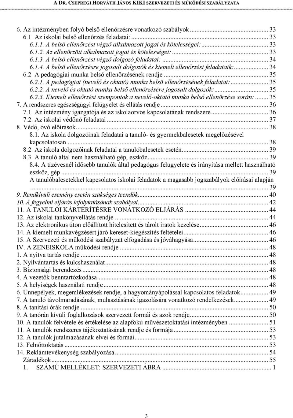 .. 34 6.2 A pedagógiai munka belső ellenőrzésének rendje... 35 6.2.1. A pedagógiai (nevelő és oktató) munka belső ellenőrzésének feladatai:... 35 6.2.2. A nevelő és oktató munka belső ellenőrzésére jogosult dolgozók:.