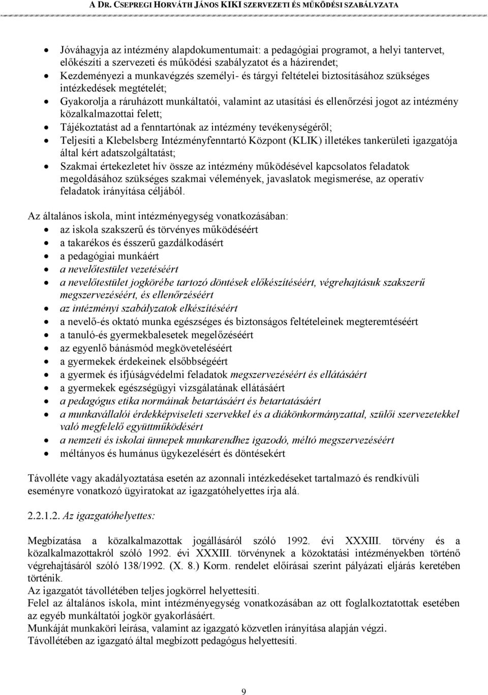 fenntartónak az intézmény tevékenységéről; Teljesíti a Klebelsberg Intézményfenntartó Központ (KLIK) illetékes tankerületi igazgatója által kért adatszolgáltatást; Szakmai értekezletet hív össze az