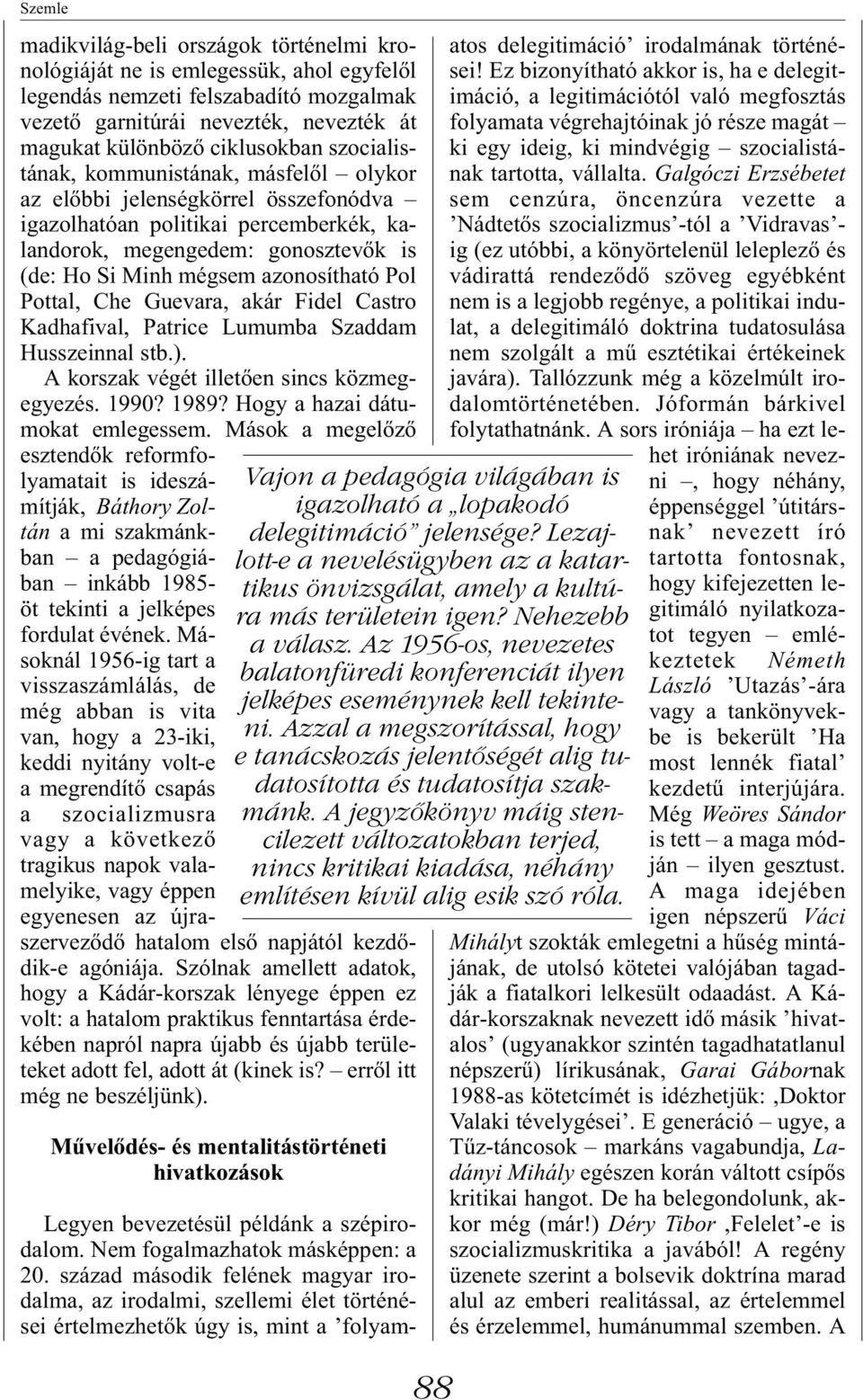 Pol Pottal, Che Guevara, akár Fidel Castro Kadhafival, Patrice Lumumba Szaddam Husszeinnal stb.). A korszak végét illetően sincs közmegegyezés. 1990? 1989? Hogy a hazai dátumokat emlegessem.