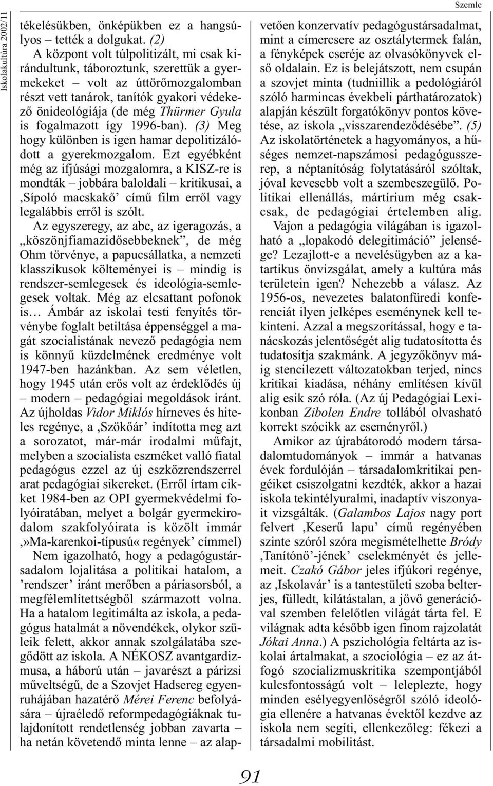 is fogalmazott így 1996-ban). (3) Meg hogy különben is igen hamar depolitizálódott a gyerekmozgalom.