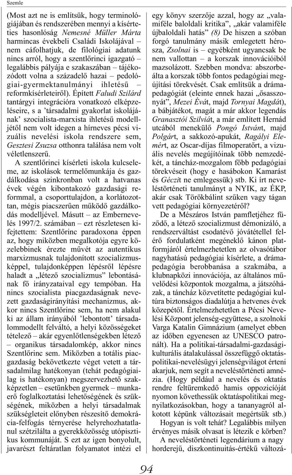 Épített Faludi Szilárd tantárgyi integrációra vonatkozó elképzeléseire, s a társadalmi gyakorlat iskolájának szocialista-marxista ihletésű modelljétől nem volt idegen a hírneves pécsi vizuális