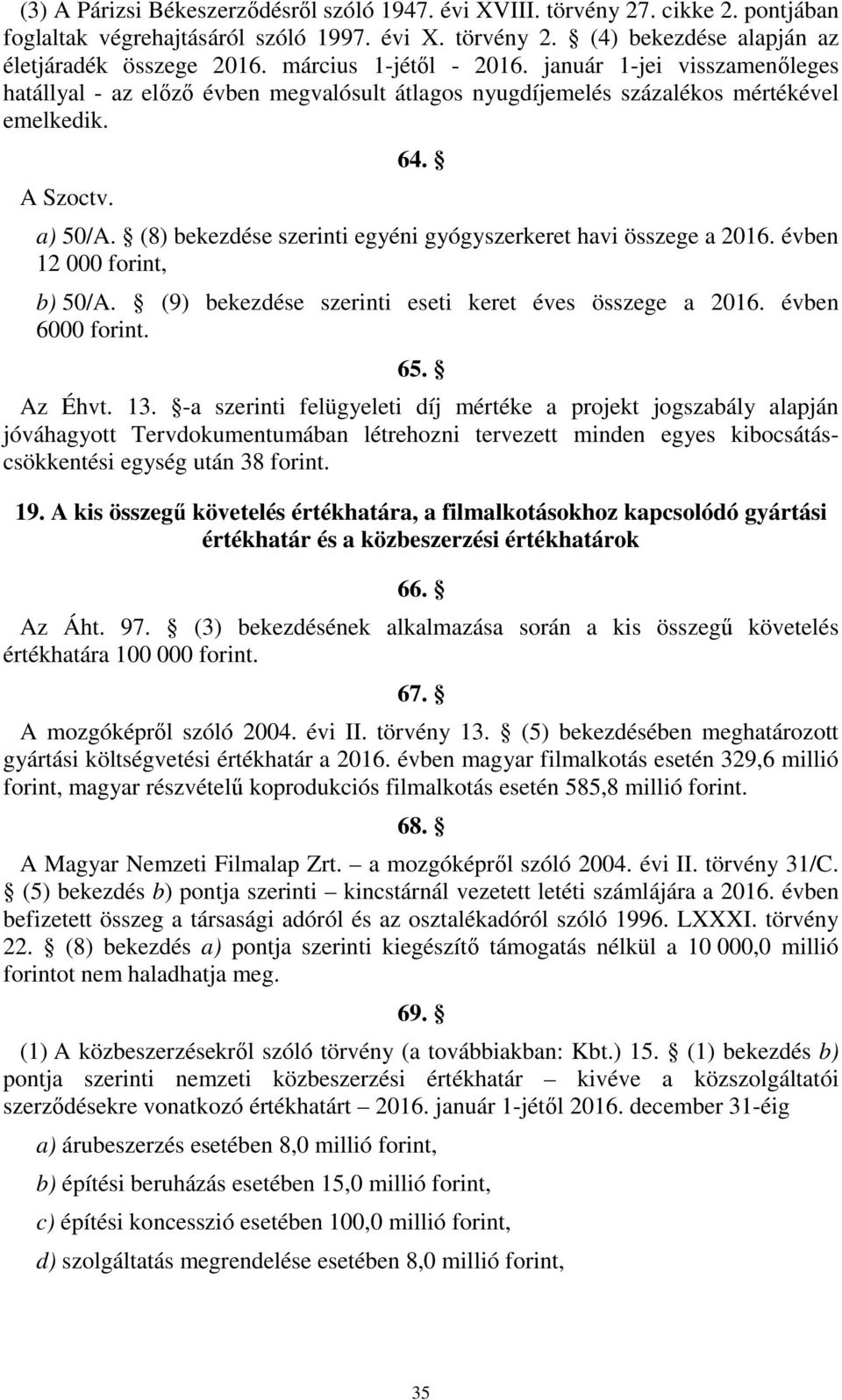 (8) bekezdése szerinti egyéni gyógyszerkeret havi összege a 2016. évben 12 000 forint, b) 50/A. (9) bekezdése szerinti eseti keret éves összege a 2016. évben 6000 forint. 65. Az Éhvt. 13.